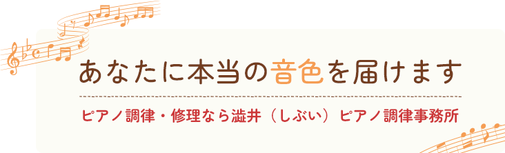 あなたに本当の音色を届けます ピアノ調律・修理なら澁井（しぶい）ピアノ調律事務所